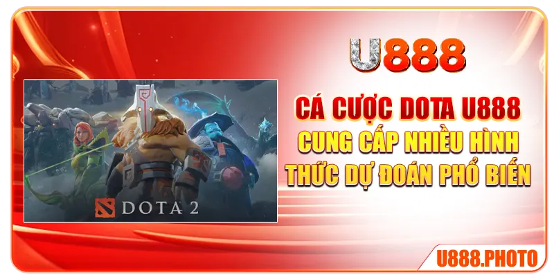 Cá cược Dota U888 cung cấp nhiều hình thức dự đoán phổ biến