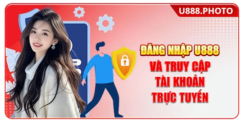 Đăng nhập U888 và truy cập tài khoản trực tuyến